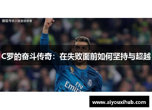 C罗的奋斗传奇：在失败面前如何坚持与超越