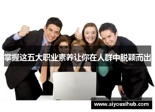 掌握这五大职业素养让你在人群中脱颖而出