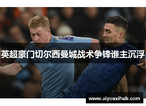 英超豪门切尔西曼城战术争锋谁主沉浮