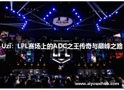 Uzi：LPL赛场上的ADC之王传奇与巅峰之路